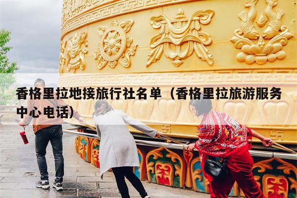 香格里拉地接旅行社名单（香格里拉旅游服务中心电话）