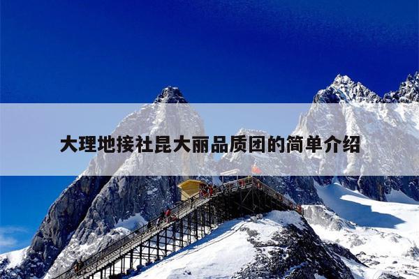 大理地接社昆大丽品质团的简单介绍