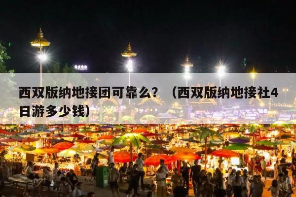 西双版纳地接团可靠么？（西双版纳地接社4日游多少钱）