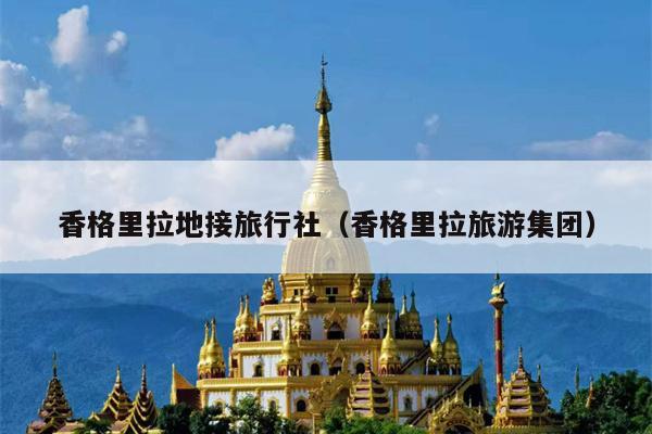 香格里拉地接旅行社（香格里拉旅游集团）