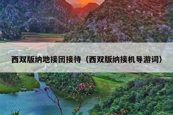 西双版纳地接团接待（西双版纳接机导游词）