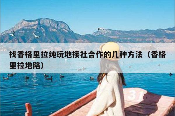 找香格里拉纯玩地接社合作的几种方法（香格里拉地陪）