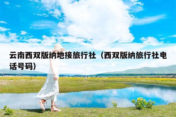 云南西双版纳地接旅行社（西双版纳旅行社电话号码）