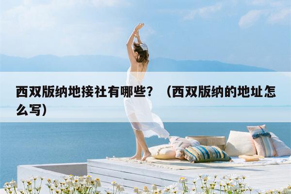 西双版纳地接社有哪些？（西双版纳的地址怎么写）