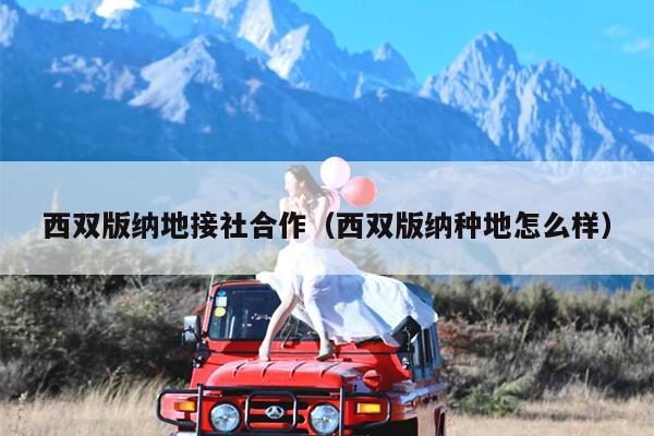 西双版纳地接社合作（西双版纳种地怎么样）