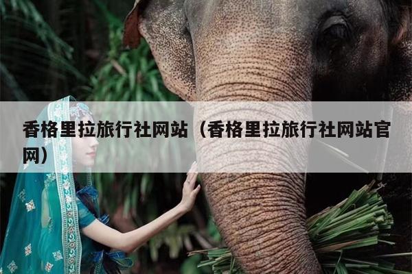 香格里拉旅行社网站（香格里拉旅行社网站官网）