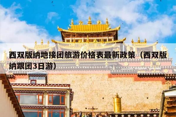 西双版纳地接团旅游价格表最新政策（西双版纳跟团3日游）