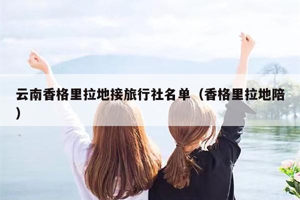 云南香格里拉地接旅行社名单（香格里拉地陪）