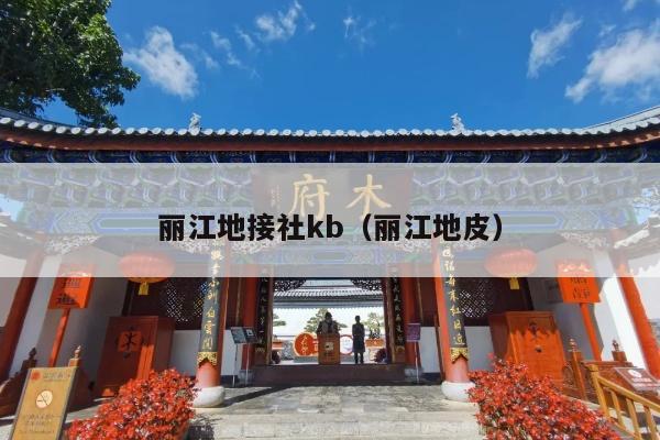 丽江地接社kb（丽江地皮）
