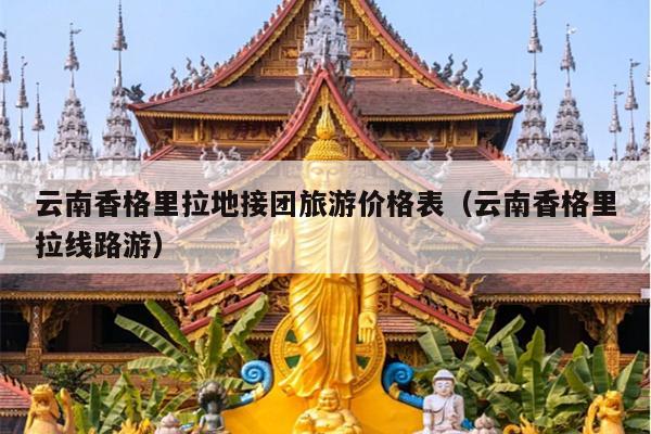 云南香格里拉地接团旅游价格表（云南香格里拉线路游）