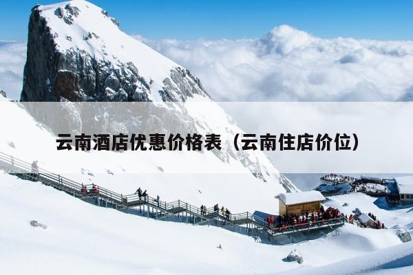 云南酒店优惠价格表（云南住店价位）