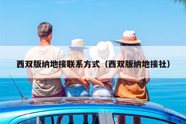 西双版纳地接联系方式（西双版纳地接社）