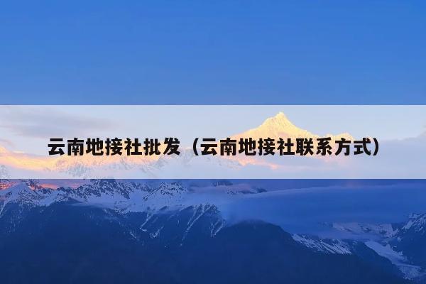 云南地接社批发（云南地接社联系方式）