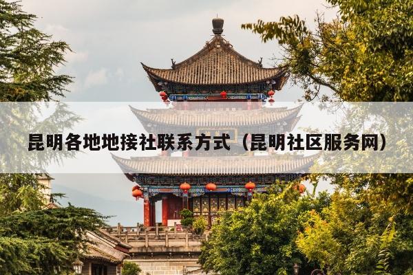 昆明各地地接社联系方式（昆明社区服务网）