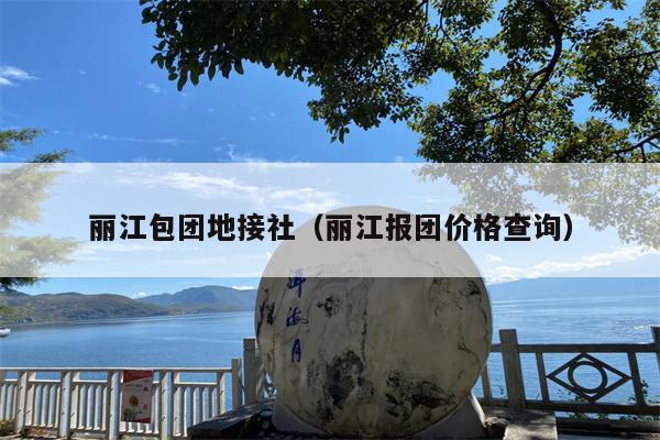 丽江包团地接社（丽江报团价格查询）