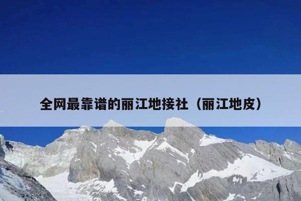 全网最靠谱的丽江地接社（丽江地皮）