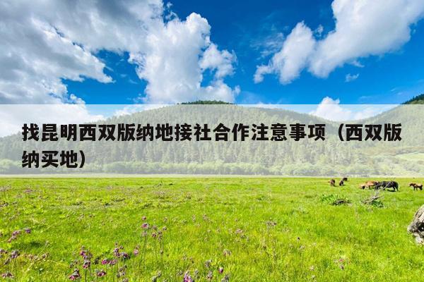 找昆明西双版纳地接社合作注意事项（西双版纳买地）
