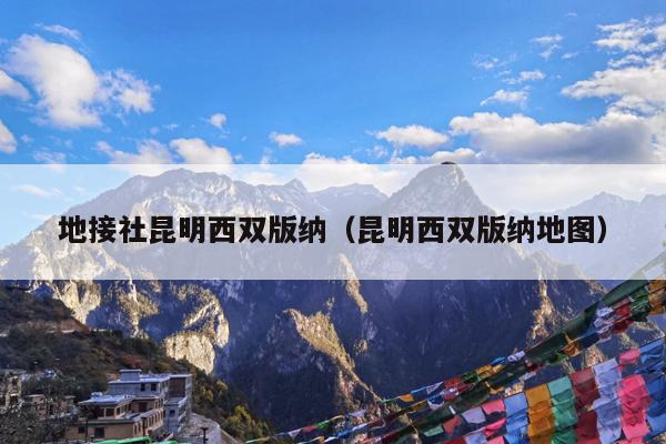 地接社昆明西双版纳（昆明西双版纳地图）