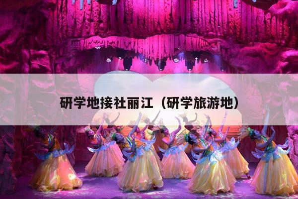 研学地接社丽江（研学旅游地）