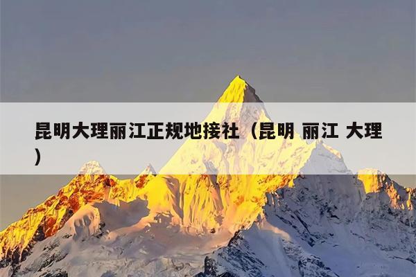 昆明大理丽江正规地接社（昆明 丽江 大理）