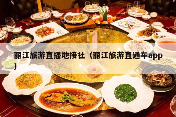 丽江旅游直播地接社（丽江旅游直通车app）