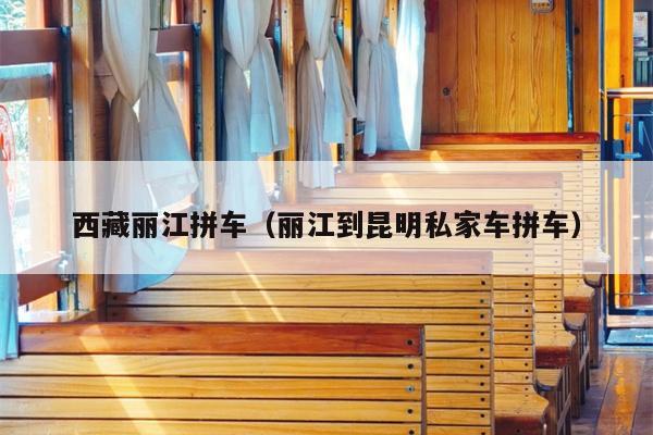 西藏丽江拼车（丽江到昆明私家车拼车）