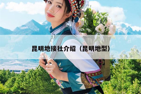 昆明地接社介绍（昆明地型）