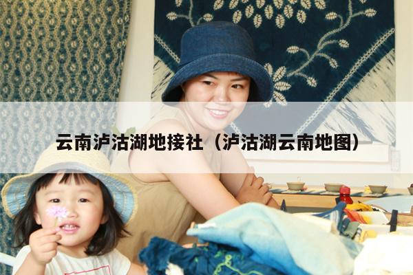 云南泸沽湖地接社（泸沽湖云南地图）