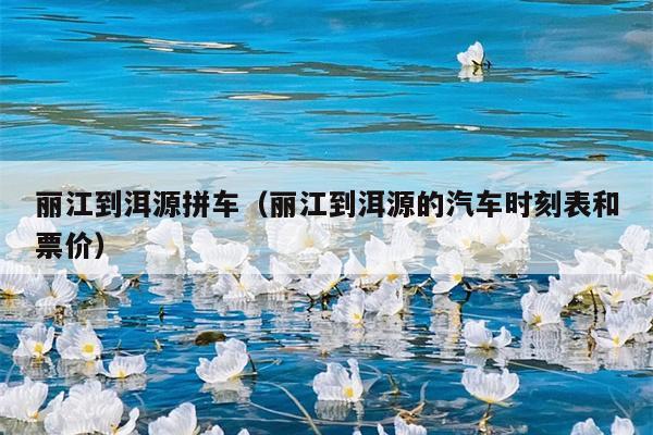 丽江到洱源拼车（丽江到洱源的汽车时刻表和票价）