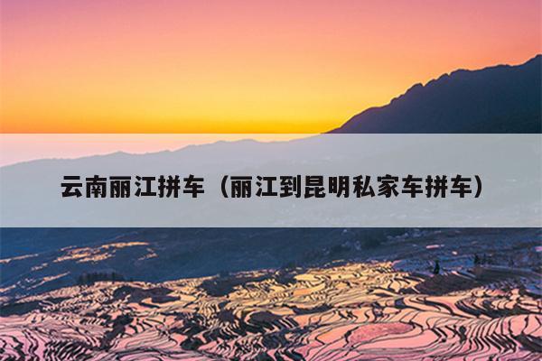 云南丽江拼车（丽江到昆明私家车拼车）