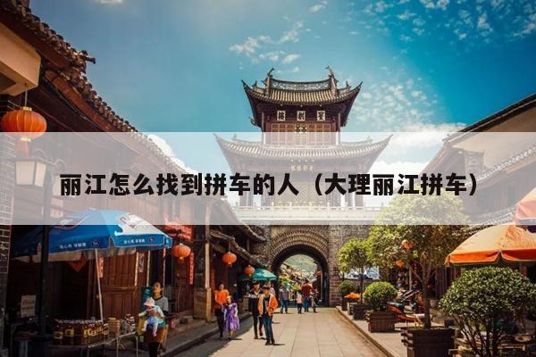 丽江怎么找到拼车的人（大理丽江拼车）