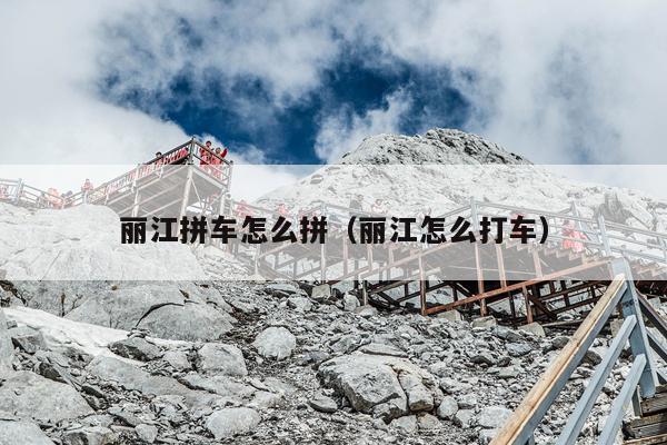 丽江拼车怎么拼（丽江怎么打车）