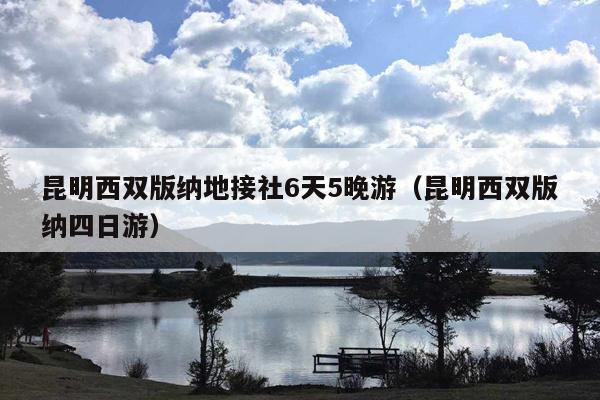 昆明西双版纳地接社6天5晚游（昆明西双版纳四日游）