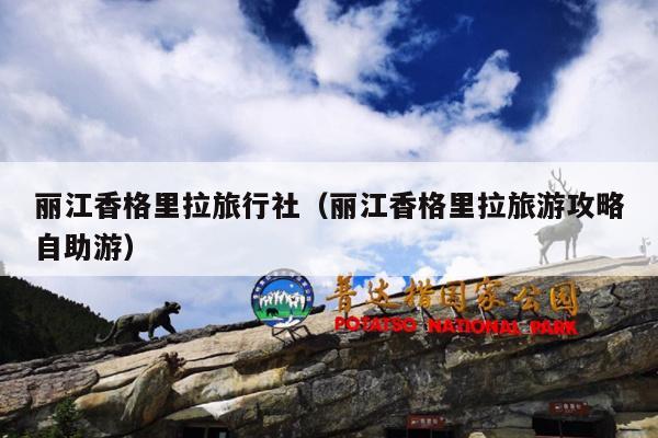 丽江香格里拉旅行社（丽江香格里拉旅游攻略自助游）