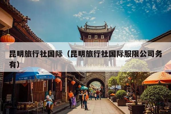 昆明旅行社国际（昆明旅行社国际服限公司务有）