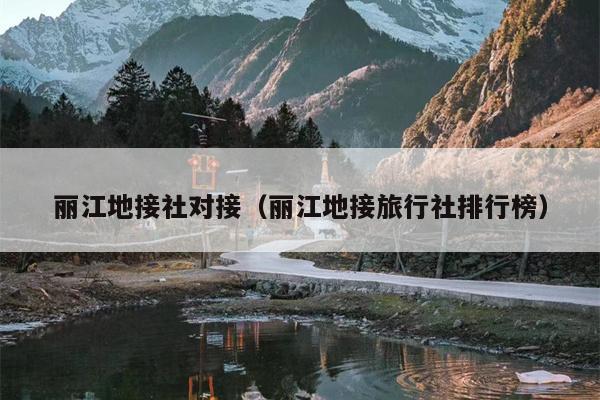 丽江地接社对接（丽江地接旅行社排行榜）