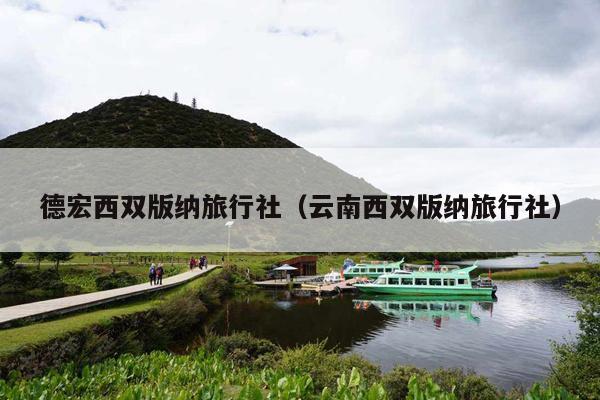 德宏西双版纳旅行社（云南西双版纳旅行社）