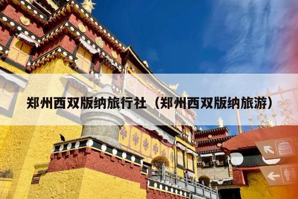 郑州西双版纳旅行社（郑州西双版纳旅游）