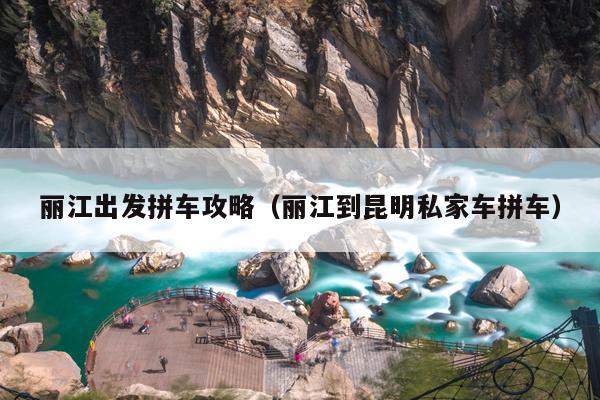 丽江出发拼车攻略（丽江到昆明私家车拼车）