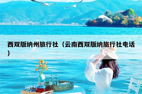 西双版纳州旅行社（云南西双版纳旅行社电话）