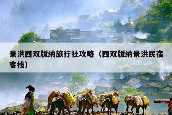 景洪西双版纳旅行社攻略（西双版纳景洪民宿客栈）