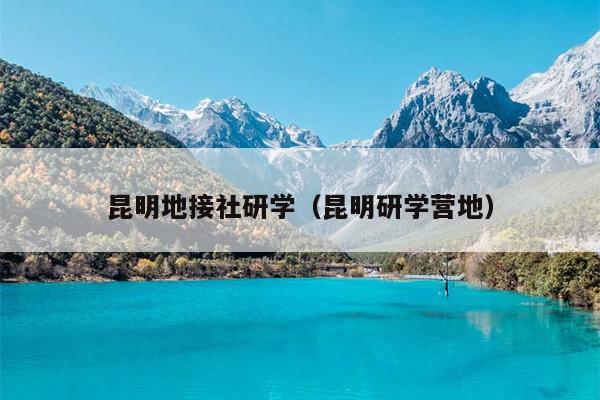 昆明地接社研学（昆明研学营地）