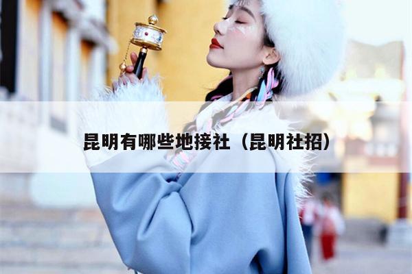 昆明有哪些地接社（昆明社招）