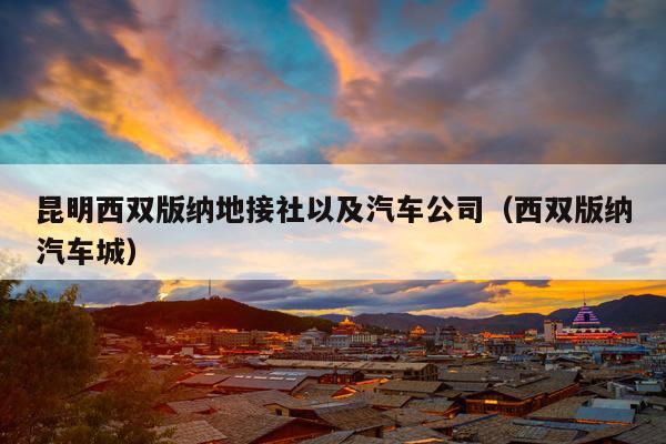 昆明西双版纳地接社以及汽车公司（西双版纳汽车城）