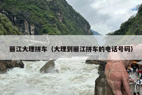 丽江大理拼车（大理到丽江拼车的电话号码）