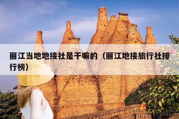 丽江当地地接社是干嘛的（丽江地接旅行社排行榜）