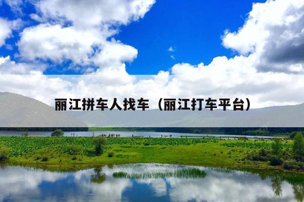 丽江拼车人找车（丽江打车平台）