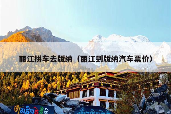 丽江拼车去版纳（丽江到版纳汽车票价）