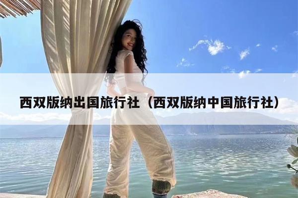 西双版纳出国旅行社（西双版纳中国旅行社）