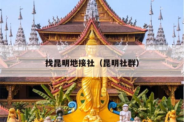 找昆明地接社（昆明社群）
